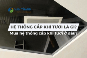Hệ thống cấp khí tươi là gì và mua ở đâu để đảm bảo chất lượng