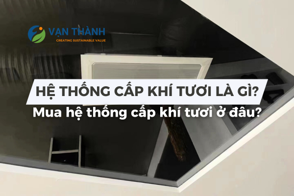 Hệ thống cấp khí tươi là gì và mua ở đâu để đảm bảo chất lượng