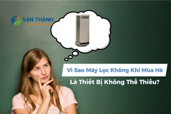 Giải Pháp Lọc Không Khí Trong Nhà: Vì Sao Máy Lọc Không Khí Mùa Hè Là Thiết Bị Không Thể Thiếu?