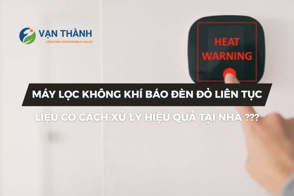 Máy lọc không khí báo đèn đỏ liên tục? Nguyên nhân và cách xử lý hiệu quả tại nhà