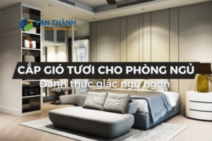 Cấp gió tươi cho phòng ngủ