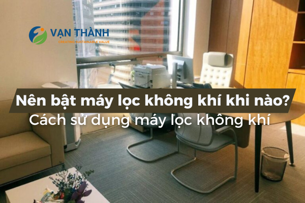 Khi nào nên bật máy lọc không khí