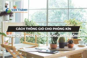 Cách thông gió cho phòng kín hiệu quả nhất cho không gian sống