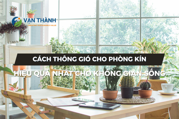 Cách thông gió cho phòng kín hiệu quả nhất cho không gian sống