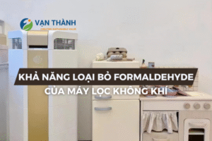 Khả năng loại bỏ Formaldehyde của máy lọc không khí