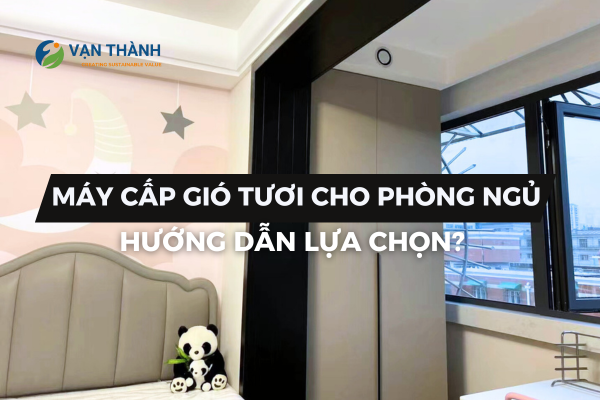 Lựa chọn máy cấp gió tươi cho phòng ngủ
